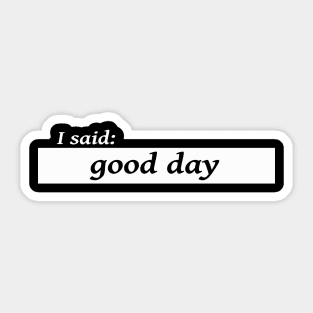 I said good day Sticker